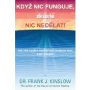 Když se vám nic nedaří, zkuste dělat NIC. aneb jak vás umění oprostit se od všeho dostane tam, kam chcete - Frank J. Kinslow