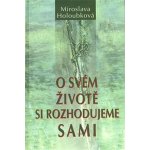 O svém životě si rozhodujeme sami - Miroslava Holoubková – Hledejceny.cz