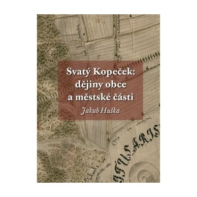 Svatý Kopeček: dějiny obce a městské části - Jakub Huška – Hledejceny.cz