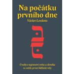 Na počátku prvního dne - Úvahy o tajemství stvoření světa a člověka ve světle první biblické knihy - Václav Loukota