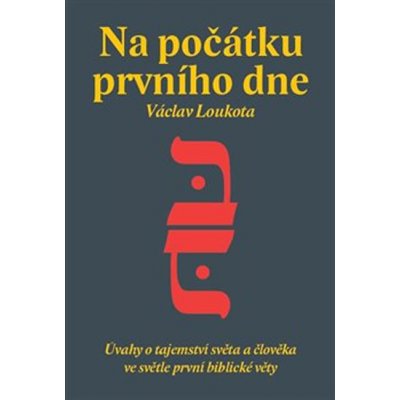 Na počátku prvního dne - Úvahy o tajemství stvoření světa a člověka ve světle první biblické knihy - Václav Loukota – Hledejceny.cz