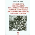 Ludobójstwo nacjonalistów ukraińskich dokonane na Polakach w Polsce południowo-wschodniej w latach 1939-1948 – Hledejceny.cz