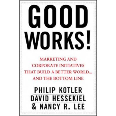 Good Works!: Marketing and Corporate Initiatives That Build a Better Worldand the Bottom Line Kotler PhilipPevná vazba