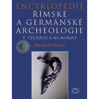 Encyklopedie římské a germánské archeologie v Čechách a na Moravě Eduard Drober
