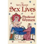 The Very Secret Sex Lives of Medieval Women: An Inside Look at Women & Sex in Medieval Times (Human Sexuality, True Stories, Women in History) - (Gilbert Rosalie) – Zboží Dáma