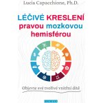 Léčivé kreslení pravou mozkovou hemisférou - Objevte své tvořivé vnitřní dítě - Lucia Capacchione – Hledejceny.cz