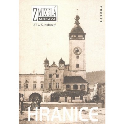 Zmizelá Morava - Hranice - Nebeský Jiří J.K. – Zboží Mobilmania