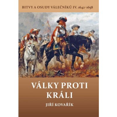 Války proti králi - Bitvy a osudy válečníků IV. 1642-1658 - Jiří Kovářík