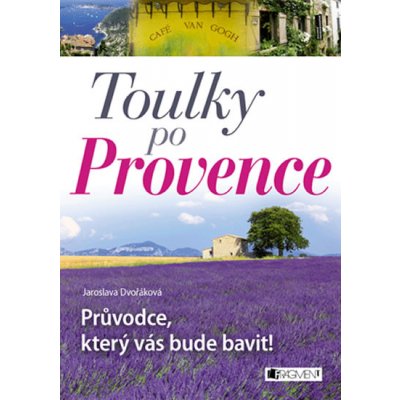 Toulky po Provence – Průvodce, který vás bude bavit! - Jaroslava Dvořáková