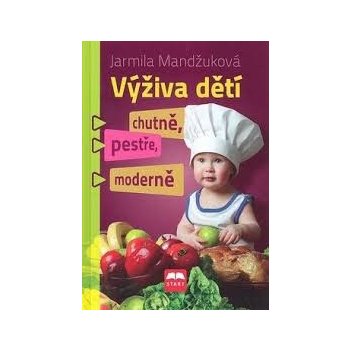 Výživa dětí chutně, pestře, moderně - Mandžuková Jarmila