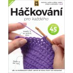 Háčkování pro každého - 2. vydání - Vše, co potřebujete vědět, abyste mohli pustit do háčkování – Hledejceny.cz