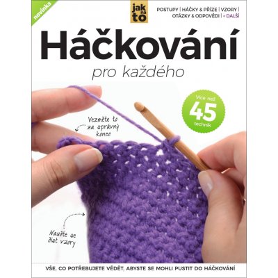 Háčkování pro každého - 2. vydání - Vše, co potřebujete vědět, abyste mohli pustit do háčkování – Hledejceny.cz