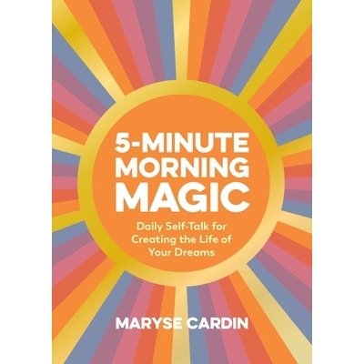 5-Minute Morning Magic: Daily Self-Talk for Creating the Life of Your Dreams Cardin MarysePevná vazba – Hledejceny.cz