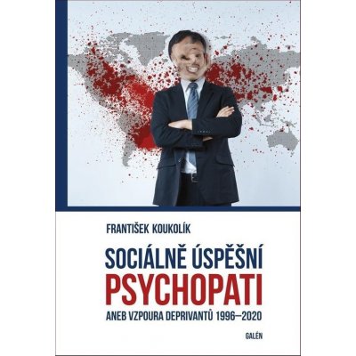Sociálně úspěšný psychopat aneb Vzpoura deprivantů 1996-2020 - František Koukolík