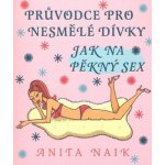 Jak na pěkný sex - Průvodce pro nesmělé dívky - Naik Anita – Hledejceny.cz