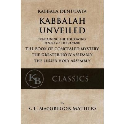 Kabbala Denudata: The Kabbalah Unveiled: Containing the Following Books of the Zohar: The Book of Concealed Mystery & The Greater and Le – Sleviste.cz