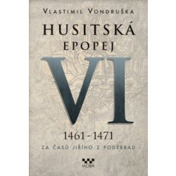 Kniha Husitská epopej VI. 1461 -1471 - Za časů Jiřího z Poděbrad V. Vondruška
