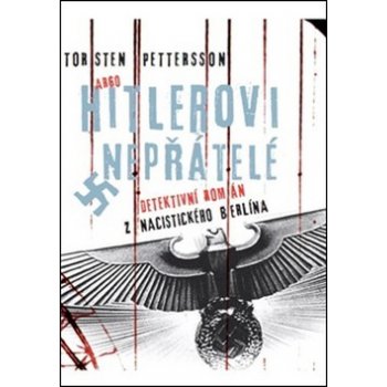 Hitlerovi nepřátelé. Detektivní román z nacistického Berlína - Torsten Pettersson - Argo