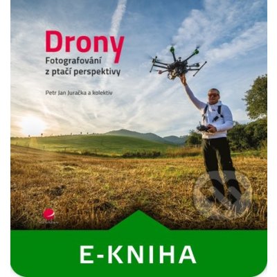 Drony - fotografování z ptačí perspektivy - Petr Jan Juračka a kolektiv – Hledejceny.cz