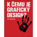 K čemu je grafický design? - Twemlowová Alice – Hledejceny.cz