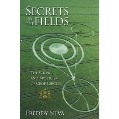 Secrets In The Fields: The Science And Mysticism Of Crop Circles. 20th anniversary edition Silva FreddyPaperback – Hledejceny.cz