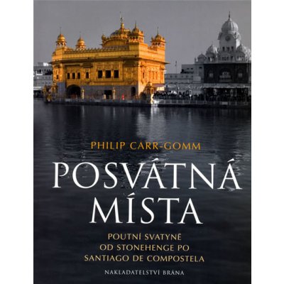 Posvátná místa - Poutní svatyně od Stonehenge po Santiago de Compostela Carr-Gomm Philip – Hledejceny.cz