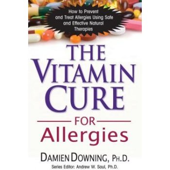 The Vitamin Cure for Allergies: How to Prevent and Treat Allergies Using Safe and Effective Natural Therapies Downing DamienPaperback