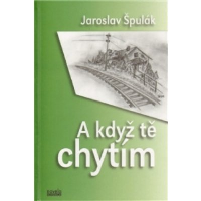 A když tě chytím Jaroslav Špulák – Hledejceny.cz
