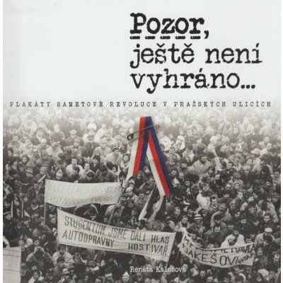 Pozor, ještě není vyhráno - Plakáty sametové revoluce v pražských ulicích – Zboží Mobilmania