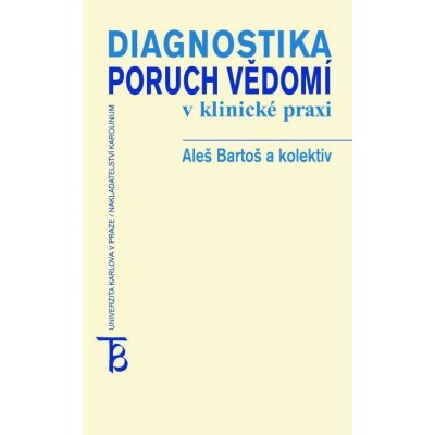 Diagnostika poruch vědomí v klinické praxi - Aleš Bartoš, Bohumil Bakalář, Pavel Čechák – Zboží Mobilmania