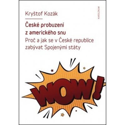 České probuzení z amerického snu - Proč a jak se v České republice zabývat Spojenými státy - Kryštof Kozák – Hledejceny.cz