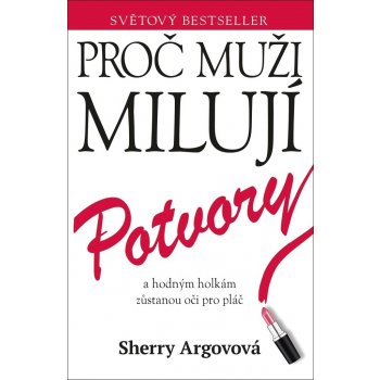 Proč muži milují potvory a hodným holkám zůstanou oči pro pláč - Argovová Sherry