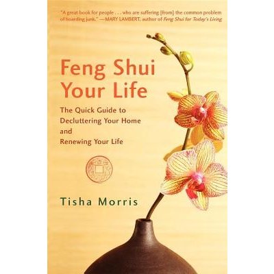 Feng Shui Your Life: The Quick Guide to Decluttering Your Home and Renewing Your Life Morris TishaPaperback