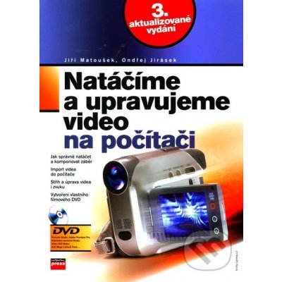 Natáčíme a upravujeme video na počítači -- 3. aktualizované vydání - Jiří Matoušek, Ondřej Jirásek – Hledejceny.cz