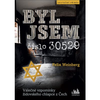 Byl jsem číslo 30529: Válečné vzpomínky židovského chlapce z Čech - Felix Weinberg