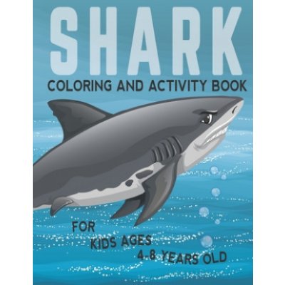Shark Coloring And Activity Book For Kids Ages 4-8 Years Old: Filled with all kind of sharks and mazes to solve, Stress relieving and fun learning wor – Zbozi.Blesk.cz