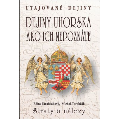 Dejiny Uhorska ako ich nepoznáte Straty a nálezy - Edita Tarabčáková; Michal Tarabčák