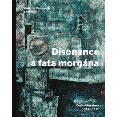 Disonance a fata morgána - Česká literatura 1964-1971 – Hledejceny.cz