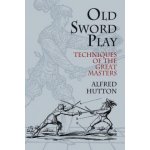 Old Sword Play: Techniques of the Great Masters Hutton AlfredPaperback – Hledejceny.cz