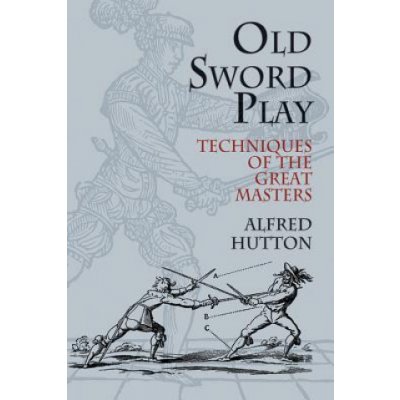 Old Sword Play: Techniques of the Great Masters Hutton AlfredPaperback – Zboží Mobilmania