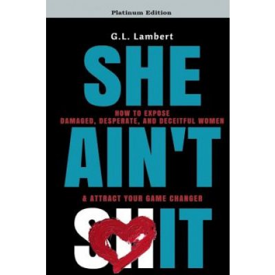 She Aint It: How to Expose Damaged, Desperate, and Deceitful Women & Attract Your Game Changer – Hledejceny.cz