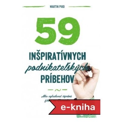 59 inšpiratívnych podnikateľských príbehov: Ako vybudovať úspešnú firmu na Slovensku - Martin Piko – Hledejceny.cz