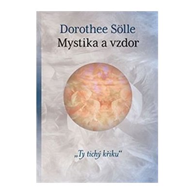 Mystika a vzdor. Ty tichý křiku - Dorothee Sölle - One Woman Press – Hledejceny.cz