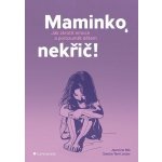 Maminko, nekřič!: Jak zkrotit emoce a porozumět dětem – Zboží Mobilmania