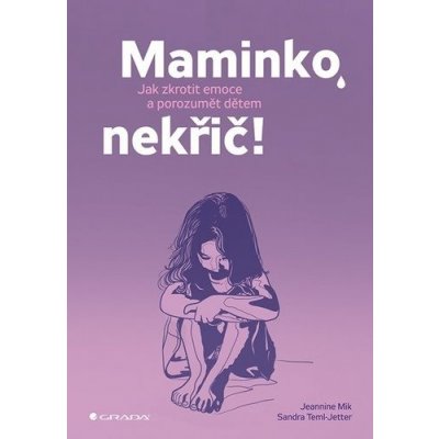 Maminko, nekřič!: Jak zkrotit emoce a porozumět dětem – Zboží Mobilmania