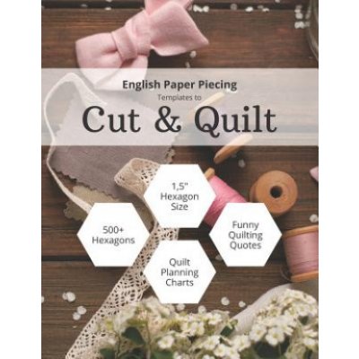 English Paper Piecing Templates to Cut & Quilt: Including Over 500 1.5 Hexagons To Cut Out And 12 Quilt Planning Charts