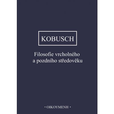 Kobusch, Theo - Filosofie vrcholného a pozdního středověku – Hledejceny.cz