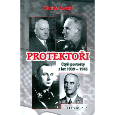 Protektoři. Čtyři portréty z let 1939-1945 - Václav Junek - Olympia – Zbozi.Blesk.cz