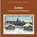 Louny na starých pohlednicích - Rychtařík Jaroslav, Havrlant Jaroslav, Vostřel Martin