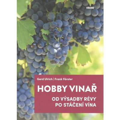 Hobby vinař - Od výsadby révy po stáčení vína - Ulrich Gerd, Förster Frank,